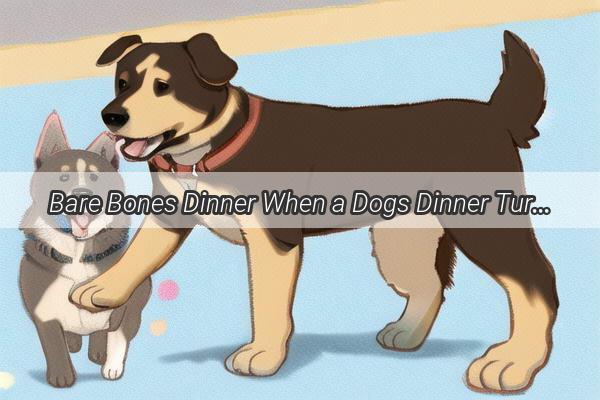 Bare Bones Dinner When a Dogs Dinner Turns into a BloodThirsty Mystery